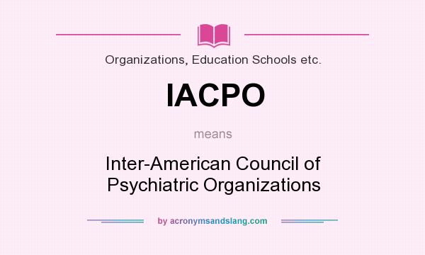 What does IACPO mean? It stands for Inter-American Council of Psychiatric Organizations