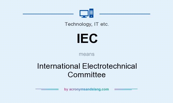 What does IEC mean? It stands for International Electrotechnical Committee