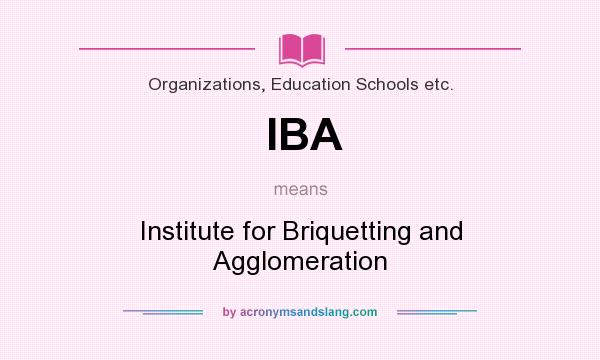 What does IBA mean? It stands for Institute for Briquetting and Agglomeration