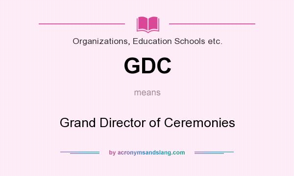 What does GDC mean? It stands for Grand Director of Ceremonies
