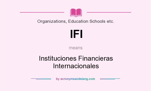 What does IFI mean? It stands for Instituciones Financieras Internacionales