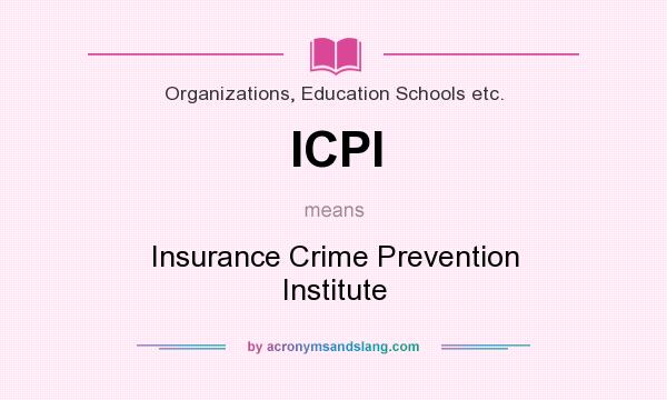 What does ICPI mean? It stands for Insurance Crime Prevention Institute