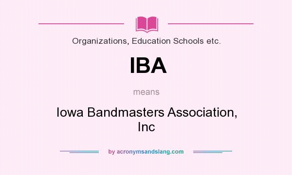 What does IBA mean? It stands for Iowa Bandmasters Association, Inc