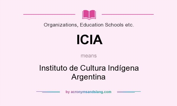 What does ICIA mean? It stands for Instituto de Cultura Indígena Argentina