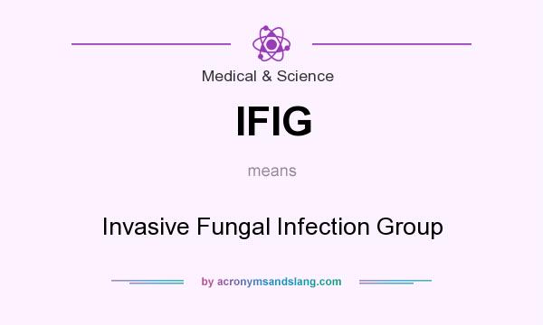 What does IFIG mean? It stands for Invasive Fungal Infection Group