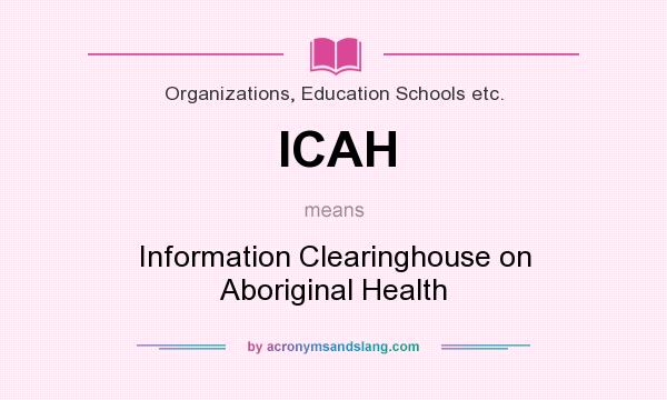 What does ICAH mean? It stands for Information Clearinghouse on Aboriginal Health