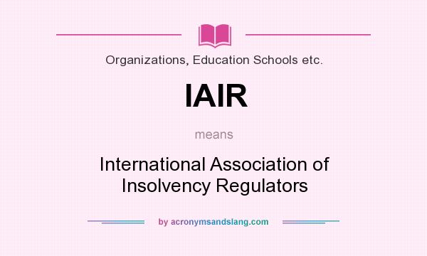 What does IAIR mean? It stands for International Association of Insolvency Regulators
