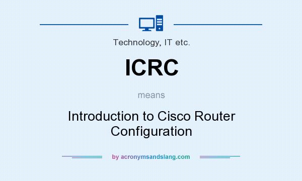 What does ICRC mean? It stands for Introduction to Cisco Router Configuration