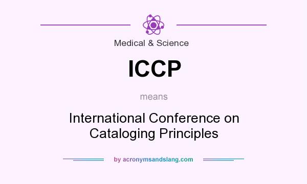 What does ICCP mean? It stands for International Conference on Cataloging Principles