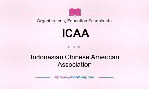 What does ICAA mean? It stands for Indonesian Chinese American Association