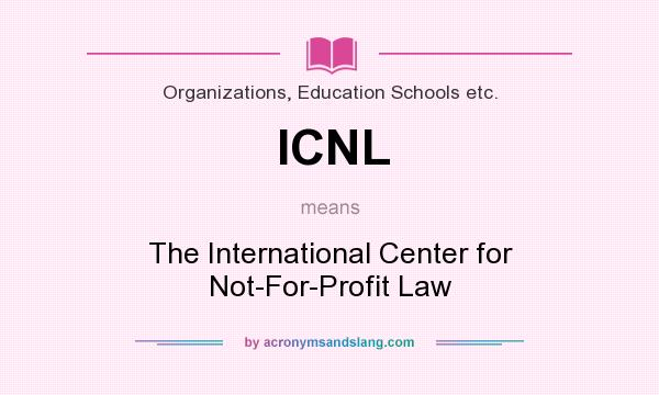 What does ICNL mean? It stands for The International Center for Not-For-Profit Law