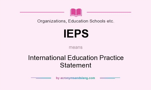 What does IEPS mean? It stands for International Education Practice Statement