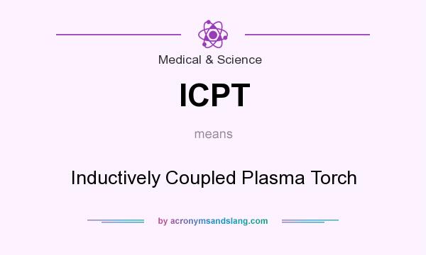 What does ICPT mean? It stands for Inductively Coupled Plasma Torch