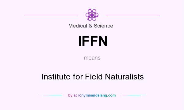 What does IFFN mean? It stands for Institute for Field Naturalists