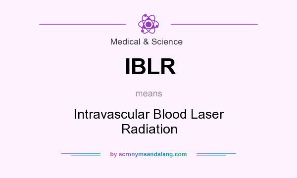 What does IBLR mean? It stands for Intravascular Blood Laser Radiation