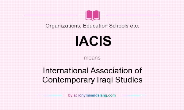 What does IACIS mean? It stands for International Association of Contemporary Iraqi Studies
