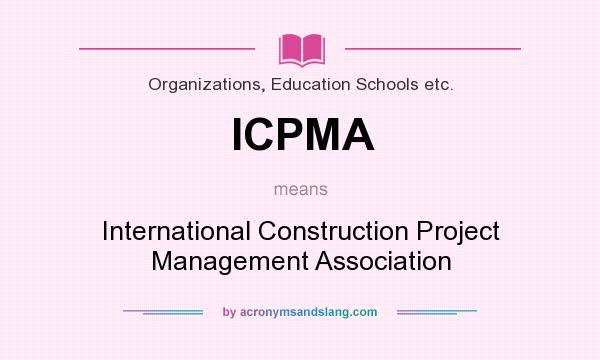 What does ICPMA mean? It stands for International Construction Project Management Association