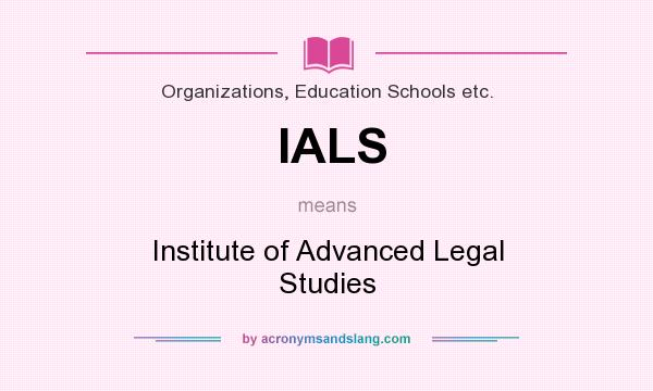 What does IALS mean? It stands for Institute of Advanced Legal Studies