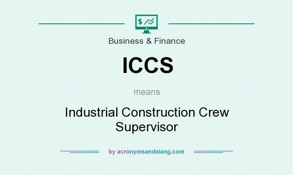 What does ICCS mean? It stands for Industrial Construction Crew Supervisor