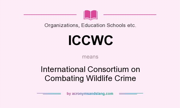 What does ICCWC mean? It stands for International Consortium on Combating Wildlife Crime