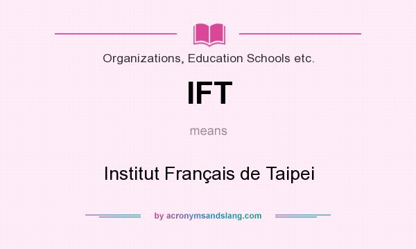 What does IFT mean? It stands for Institut Français de Taipei