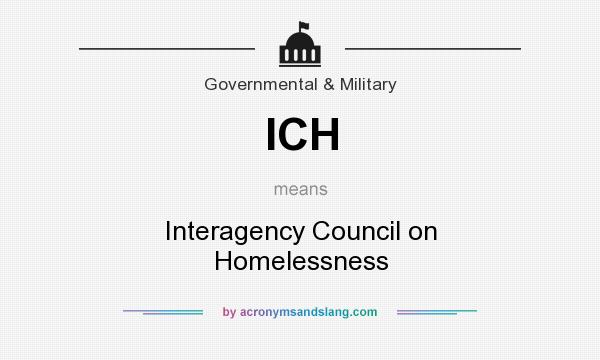 What does ICH mean? It stands for Interagency Council on Homelessness