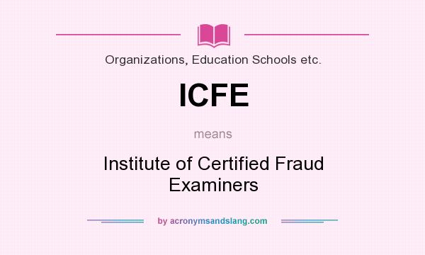What does ICFE mean? It stands for Institute of Certified Fraud Examiners
