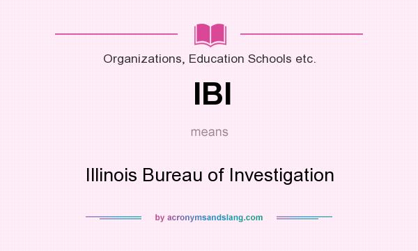 What does IBI mean? It stands for Illinois Bureau of Investigation