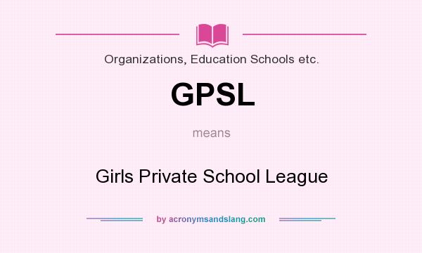 What does GPSL mean? It stands for Girls Private School League