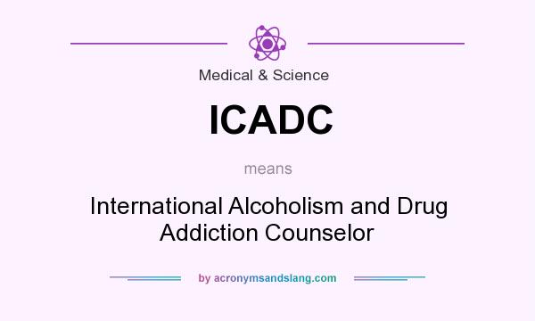 What does ICADC mean? It stands for International Alcoholism and Drug Addiction Counselor