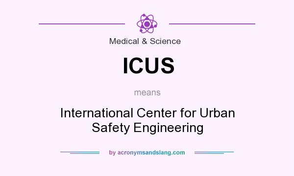 What does ICUS mean? It stands for International Center for Urban Safety Engineering