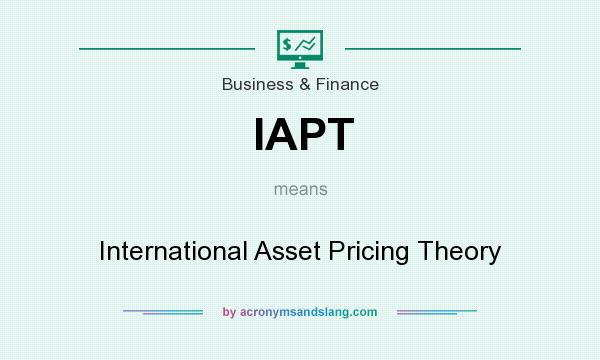 What does IAPT mean? It stands for International Asset Pricing Theory