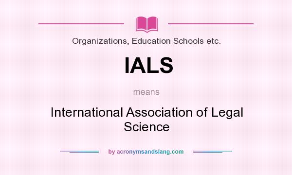 What does IALS mean? It stands for International Association of Legal Science