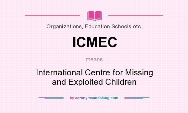 What does ICMEC mean? It stands for International Centre for Missing and Exploited Children