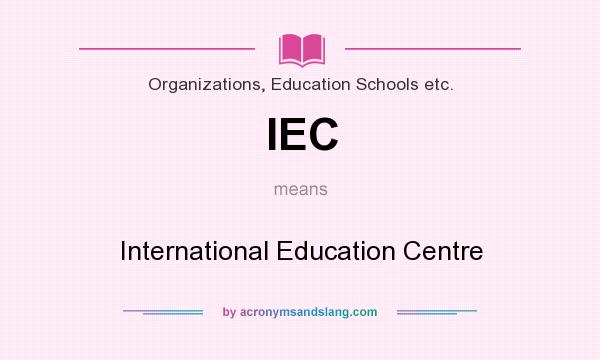 What does IEC mean? It stands for International Education Centre