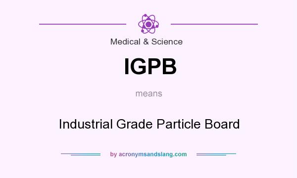 What does IGPB mean? It stands for Industrial Grade Particle Board