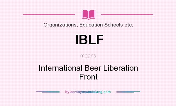 What does IBLF mean? It stands for International Beer Liberation Front