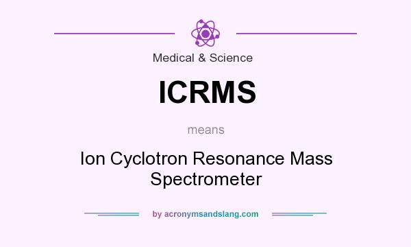 What does ICRMS mean? It stands for Ion Cyclotron Resonance Mass Spectrometer