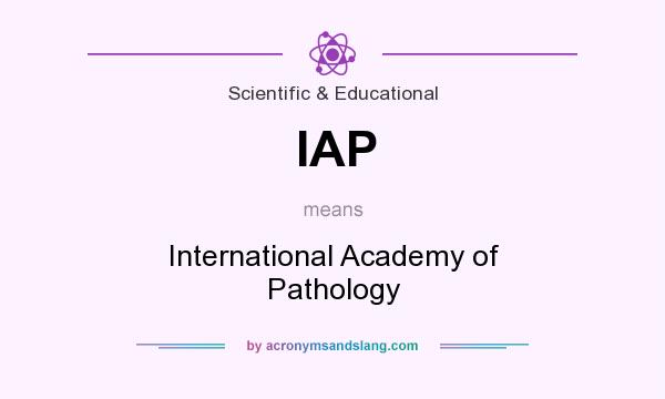 What does IAP mean? It stands for International Academy of Pathology