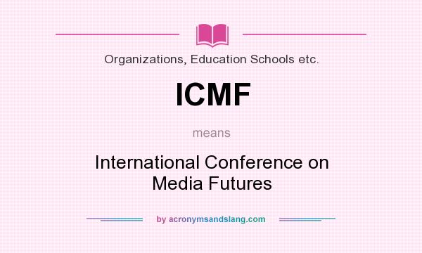 What does ICMF mean? It stands for International Conference on Media Futures