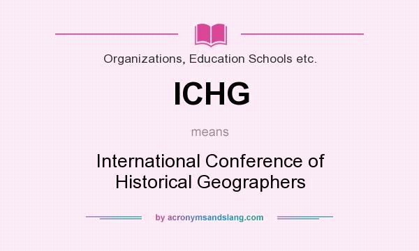 What does ICHG mean? It stands for International Conference of Historical Geographers