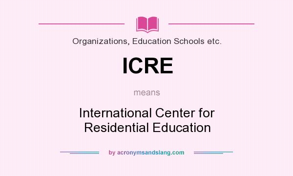 What does ICRE mean? It stands for International Center for Residential Education