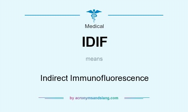 What does IDIF mean? It stands for Indirect Immunofluorescence