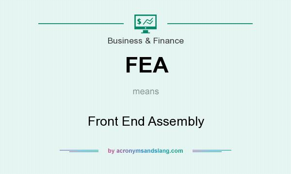 What does FEA mean? It stands for Front End Assembly