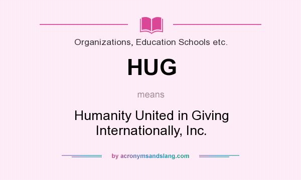 What does HUG mean? It stands for Humanity United in Giving Internationally, Inc.