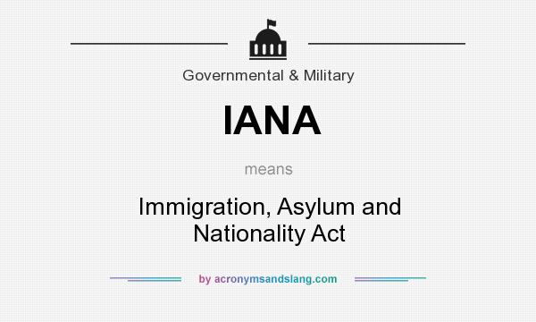 What does IANA mean? It stands for Immigration, Asylum and Nationality Act