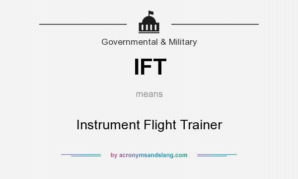 What does IFT mean? It stands for Instrument Flight Trainer