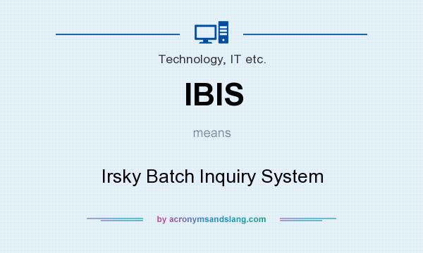 What does IBIS mean? It stands for Irsky Batch Inquiry System