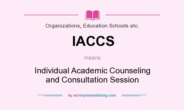What does IACCS mean? It stands for Individual Academic Counseling and Consultation Session
