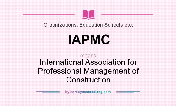 What does IAPMC mean? It stands for International Association for Professional Management of Construction